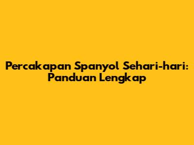 Percakapan Spanyol Sehari-hari: Panduan Lengkap