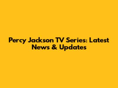 Percy Jackson TV Series: Latest News & Updates