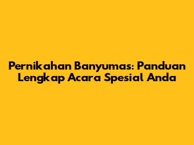 Pernikahan Banyumas: Panduan Lengkap Acara Spesial Anda