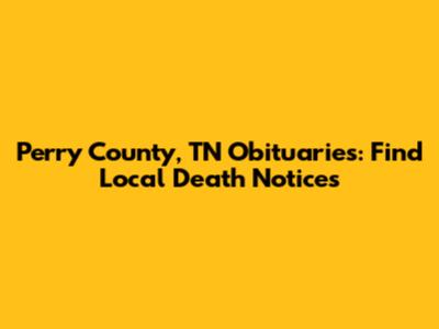 Perry County, TN Obituaries: Find Local Death Notices