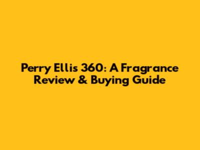 Perry Ellis 360: A Fragrance Review & Buying Guide