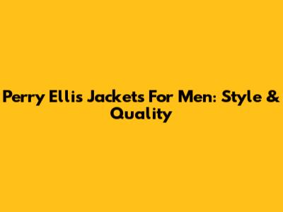 Perry Ellis Jackets For Men: Style & Quality