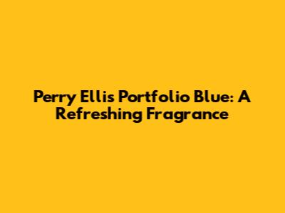 Perry Ellis Portfolio Blue: A Refreshing Fragrance