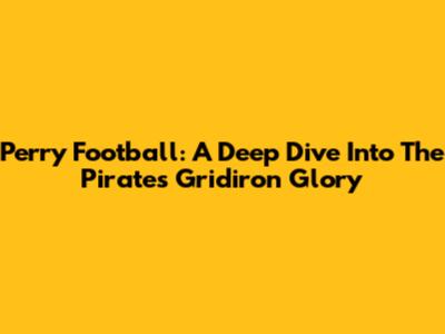 Perry Football: A Deep Dive Into The Pirates' Gridiron Glory