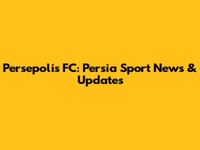 Persepolis FC: Persia Sport News & Updates