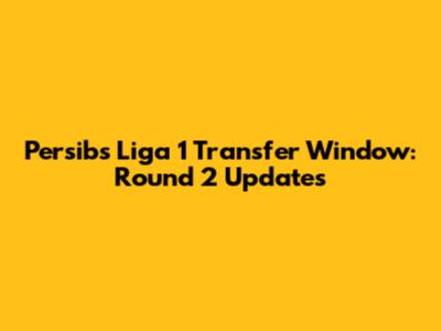 Persib's Liga 1 Transfer Window: Round 2 Updates