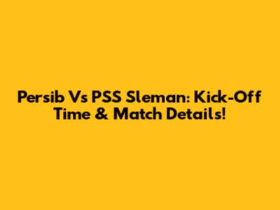 Persib Vs PSS Sleman: Kick-Off Time & Match Details!