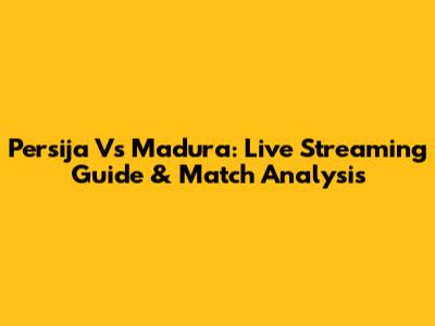 Persija Vs Madura: Live Streaming Guide & Match Analysis