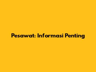 Pesawat: Informasi Penting