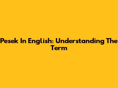 Pesek In English: Understanding The Term