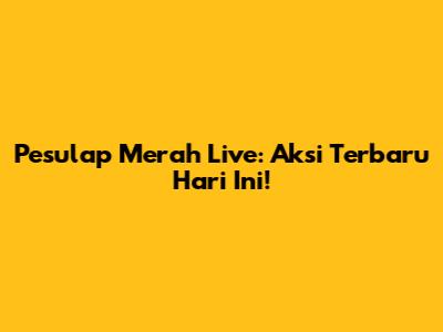 Pesulap Merah Live: Aksi Terbaru Hari Ini!