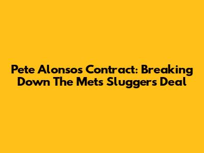 Pete Alonso's Contract: Breaking Down The Mets Slugger's Deal