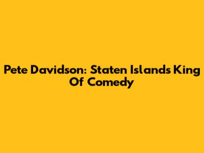 Pete Davidson: Staten Island's King Of Comedy
