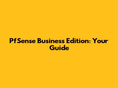 PfSense Business Edition: Your Guide