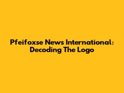 Pfeifoxse News International: Decoding The Logo