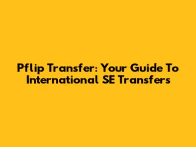 Pflip Transfer: Your Guide To International SE Transfers