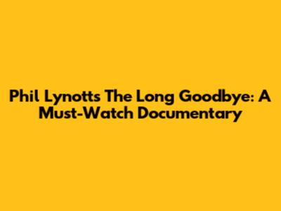 Phil Lynott's 'The Long Goodbye': A Must-Watch Documentary