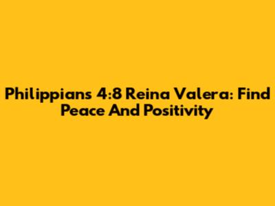 Philippians 4:8 Reina Valera: Find Peace And Positivity