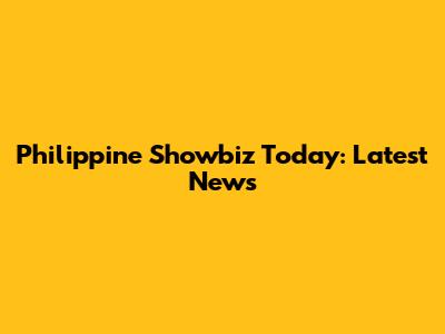 Philippine Showbiz Today: Latest News