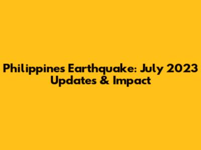Philippines Earthquake: July 2023 Updates & Impact