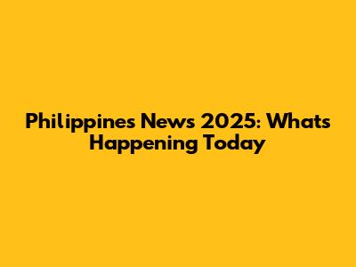 Philippines News 2025: What's Happening Today