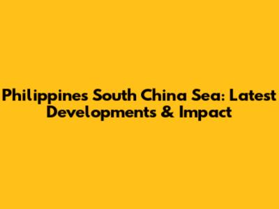 Philippines South China Sea: Latest Developments & Impact