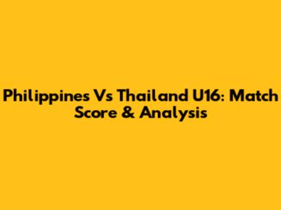 Philippines Vs Thailand U16: Match Score & Analysis
