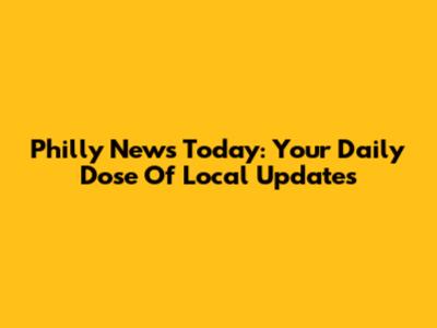 Philly News Today: Your Daily Dose Of Local Updates