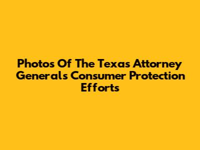 Photos Of The Texas Attorney General's Consumer Protection Efforts
