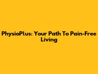 PhysioPlus: Your Path To Pain-Free Living