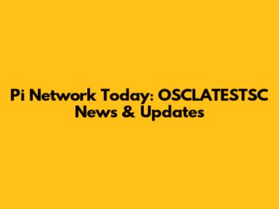 Pi Network Today: OSCLATESTSC News & Updates