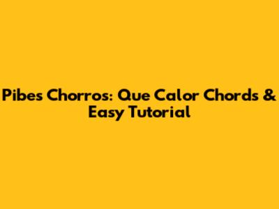 Pibes Chorros: Que Calor Chords & Easy Tutorial