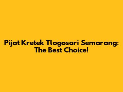 Pijat Kretek Tlogosari Semarang: The Best Choice!