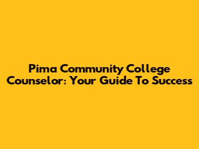 Pima Community College Counselor: Your Guide To Success
