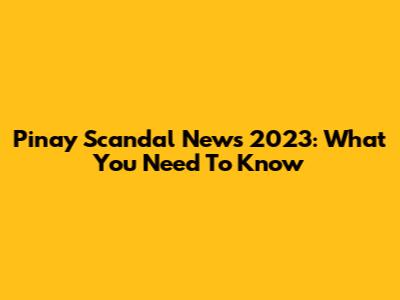 Pinay Scandal News 2023: What You Need To Know