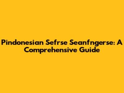 Pindonesian Sefrse Seanfngerse: A Comprehensive Guide