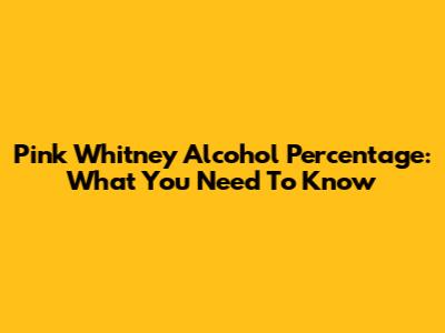 Pink Whitney Alcohol Percentage: What You Need To Know