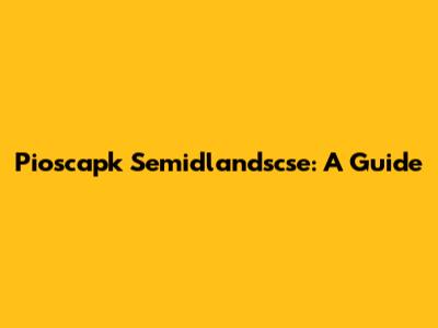 Pioscapk Semidlandscse: A Guide