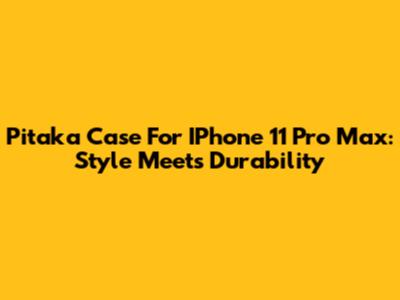 Pitaka Case For IPhone 11 Pro Max: Style Meets Durability