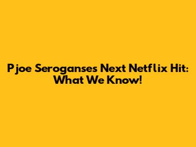Pjoe Seroganse's Next Netflix Hit: What We Know!