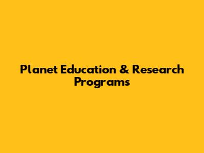 Planet Education & Research Programs