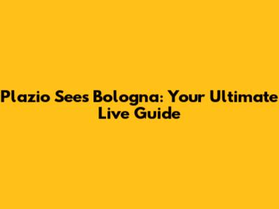 Plazio Sees Bologna: Your Ultimate Live Guide