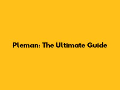 Pleman: The Ultimate Guide