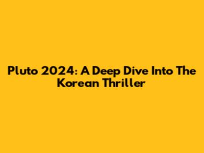 Pluto 2024: A Deep Dive Into The Korean Thriller