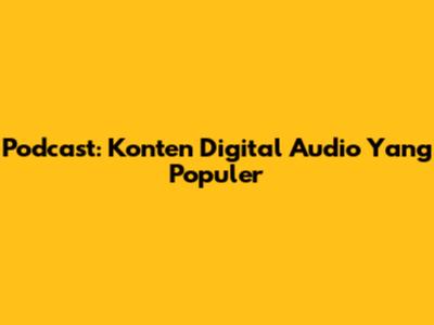 Podcast: Konten Digital Audio Yang Populer