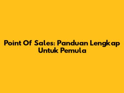 Point Of Sales: Panduan Lengkap Untuk Pemula