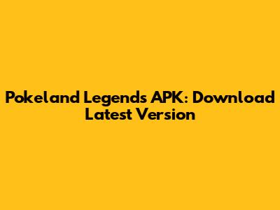 Pokeland Legends APK: Download Latest Version