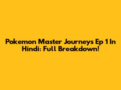 Pokemon Master Journeys Ep 1 In Hindi: Full Breakdown!