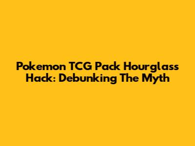 Pokemon TCG Pack Hourglass Hack: Debunking The Myth