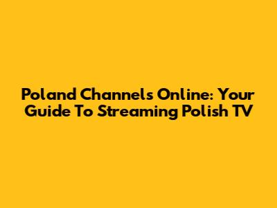 Poland Channels Online: Your Guide To Streaming Polish TV